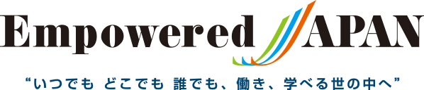 Empowered JAPAN“いつでも どこでも 誰でも、働き、学べる世の中へ。